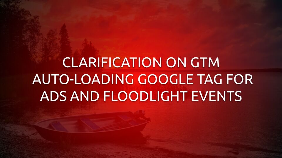 Clarification On GTM Auto-Loading Google Tag For Ads And Floodlight Events